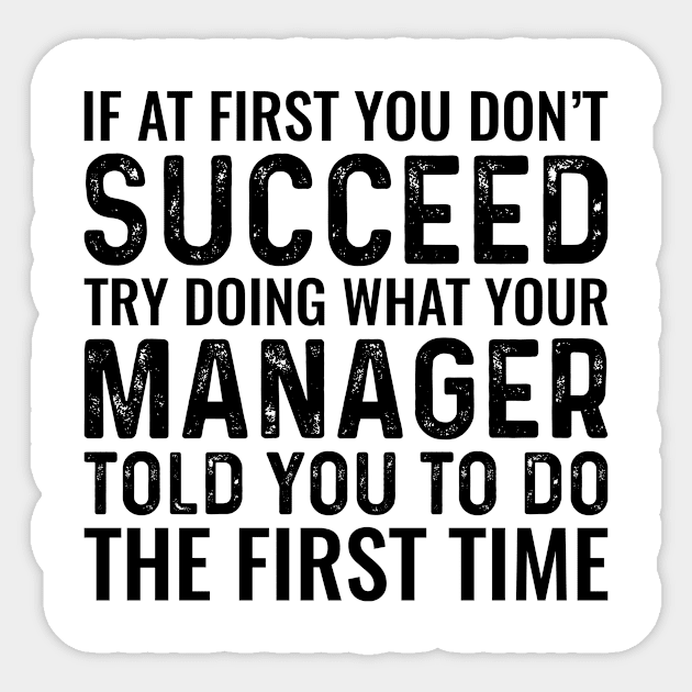 If At First You Don't Succeed Try Doing What Your Manager Told You To Do The First Time Sticker by Saimarts